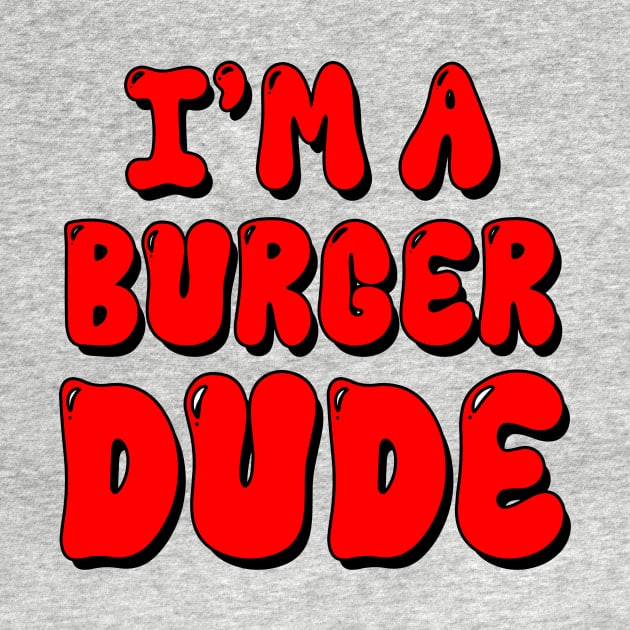 I'm a Burger Dude by Thee Burger Dude